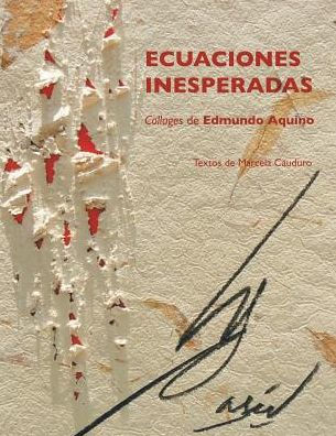 Ecuaciones Inesperadas. Collages De Edmundo Aquino (Spanish Edition)
