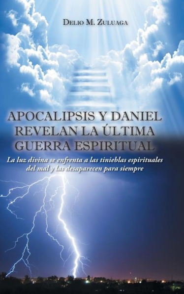 Apocalipsis Y Daniel Revelan La ?Tima Guerra Espiritual: Apocalipsis Y Daniel Revelan La ?Tima Guerra Espiritual (Spanish Edition)