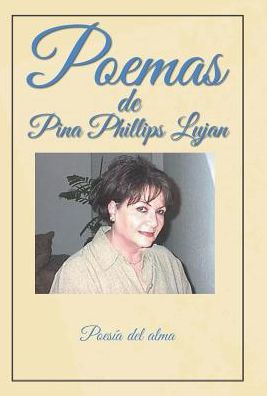 Poemas De Pina Phillips Lujan: Poesía Del Alma (Spanish Edition)