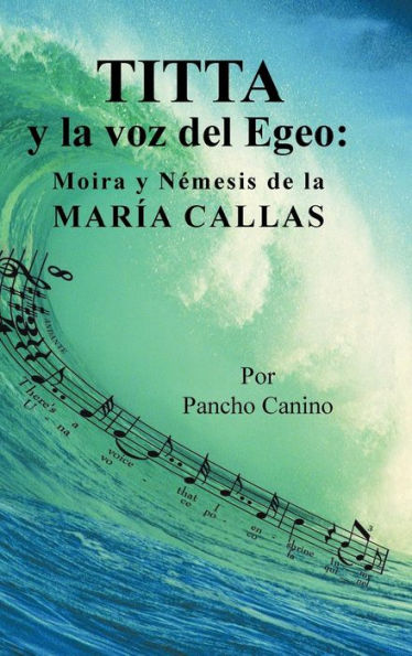 Titta Y La Voz Del Egeo: Moira Y Némesis De La María Callas (Spanish Edition)