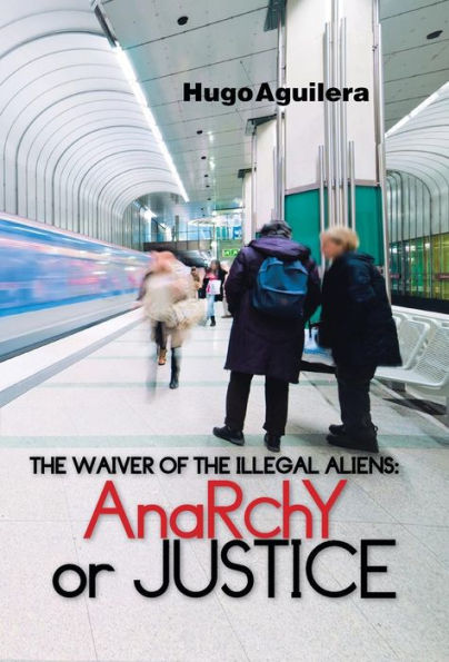 The Waiver Of The Illegal Aliens: Anarchy Or Justice