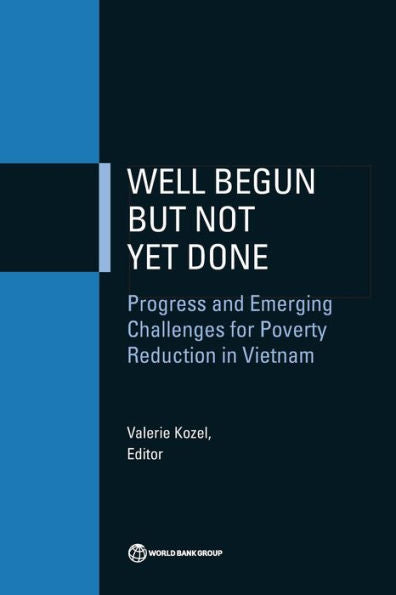 Well Begun But Not Yet Done: Progress And Emerging Challenges For Poverty Reduction In Vietnam (Equity And Development)
