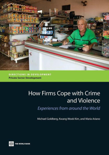 How Firms Cope With Crime And Violence: Experiences From Around The World (Directions In Development - Private Sector Development)