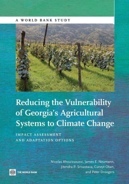 Reducing The Vulnerability Of Georgia's Agricultural Systems To Climate Change: Impact Assessment And Adaptation Options (World Bank Studies)