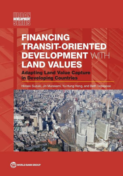 Financing Transit-Oriented Development With Land Values: Adapting Land Value Capture In Developing Countries (Urban Development)