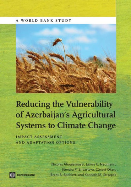 Reducing The Vulnerability Of Azerbaijan's Agricultural Systems To Climate Change: Impact Assessment And Adaptation Options (World Bank Studies)