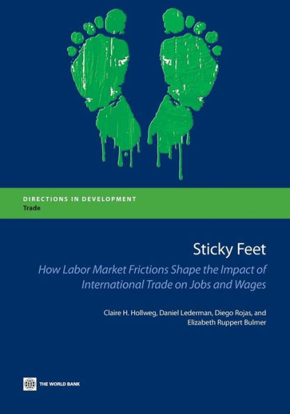 Sticky Feet: How Labor Market Frictions Shape The Impact Of International Trade On Jobs And Wages (Directions In Development - Trade)