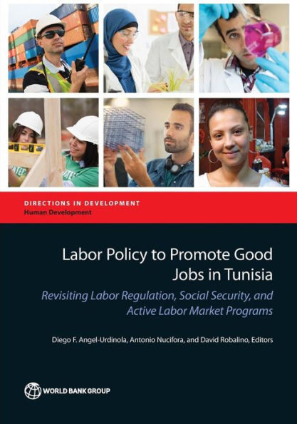 Labor Policy To Promote Good Jobs In Tunisia: Revisiting Labor Regulation, Social Security, And Active Labor Market Programs (Directions In Development - Human Development)