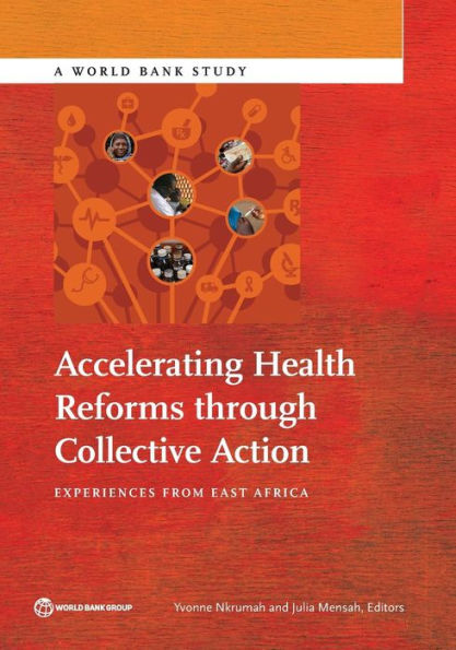 Accelerating Health Reforms Through Collective Action: Experiences From East Africa (World Bank Studies)