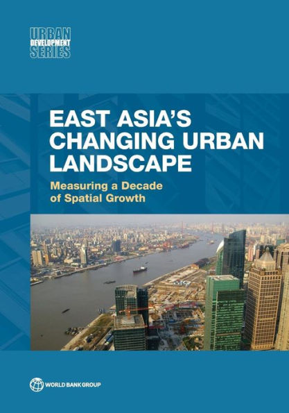 East Asia's Changing Urban Landscape: Measuring A Decade Of Spatial Growth (Urban Development)
