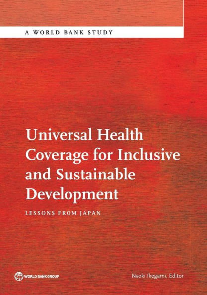 Universal Health Coverage For Inclusive And Sustainable Development: Lessons From Japan (World Bank Studies)