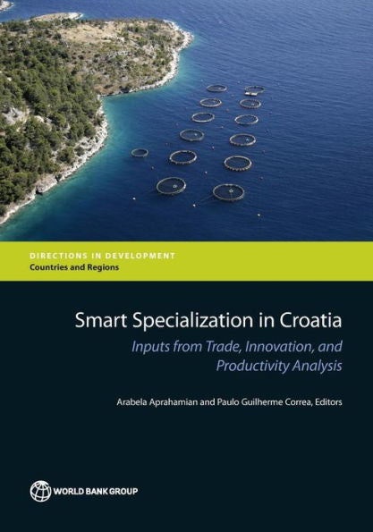 Smart Specialization In Croatia: Inputs From Trade, Innovation, And Productivity Analysis (Directions In Development - Countries And Regions)