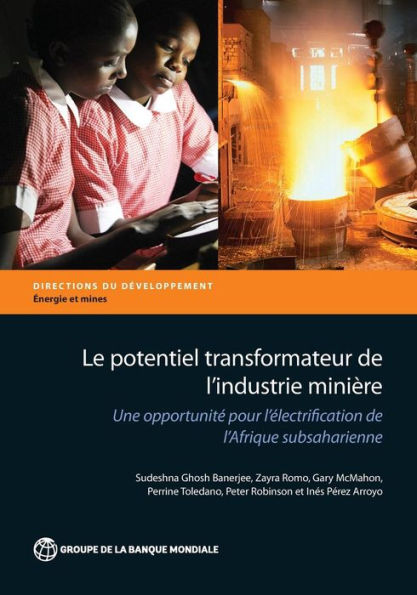 Le Potentiel Transformateur De L?Ndustrie Minière En Afrique: Une Opportunit?Pour L'Électrification De L'Afrique Subsaharienne (Directions In Development - Energy And Mining) (French Edition)