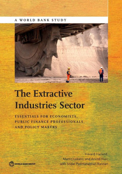 The Extractive Industries Sector: Essentials For Economists, Public Finance Professionals, And Policy Makers (World Bank Studies)