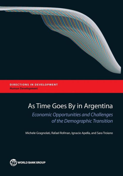 As Time Goes By In Argentina: Economic Opportunities And Challenges Of The Demographic Transition (Directions In Development - Human Development)