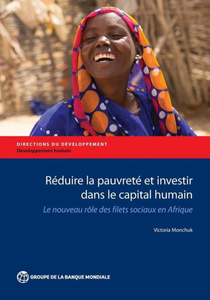 Réduire La Pauvret?Et Investir Dans Le Capital Humain: Le Nouveau R?E Des Filets Sociaux En Afrique (Directions In Development - Human Development)