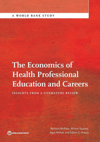 The Economics Of Health Professional Education And Careers: Insights From A Literature Review (World Bank Studies)