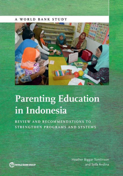 Parenting Education In Indonesia: Review And Recommendations To Strengthen Programs And Systems (World Bank Studies)