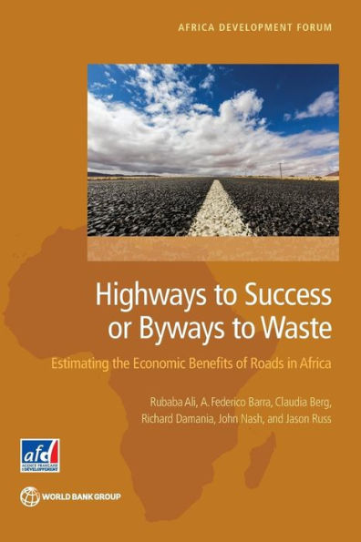 Highways To Success Or Byways To Waste: Estimating The Economic Benefits Of Roads In Africa (Africa Development Forum)