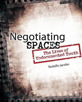 Negotiating Spaces: The Lives Of Undocumented Youth