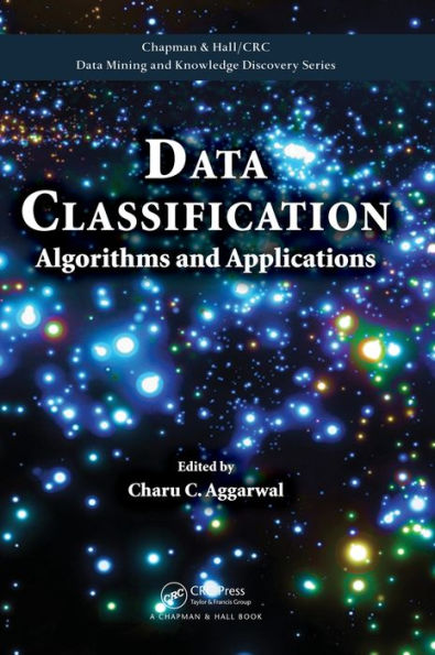 Data Classification: Algorithms And Applications (Chapman & Hall/Crc Data Mining And Knowledge Discovery Series)