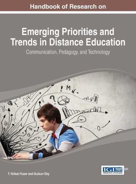 Handbook Of Research On Emerging Priorities And Trends In Distance Education: Communication, Pedagogy, And Technology