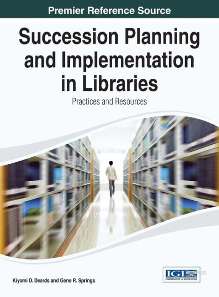 Succession Planning And Implementation In Libraries: Practices And Resources
