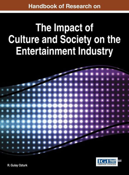 Handbook Of Research On The Impact Of Culture And Society On The Entertainment Industry (Advances In Media, Entertainment, And The Arts)
