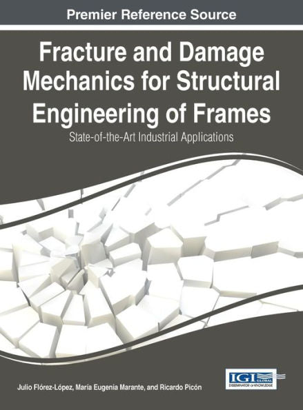 Fracture And Damage Mechanics For Structural Engineering Of Frames: State-Of-The-Art Industrial Applications
