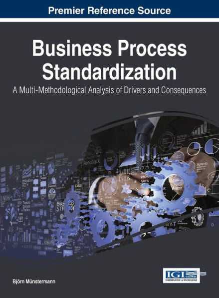 Business Process Standardization: A Multi-Methodological Analysis Of Drivers And Consequences