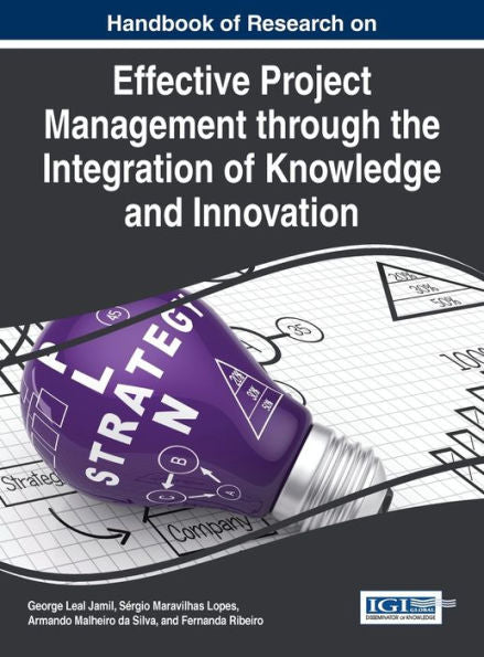 Handbook Of Research On Effective Project Management Through The Integration Of Knowledge And Innovation