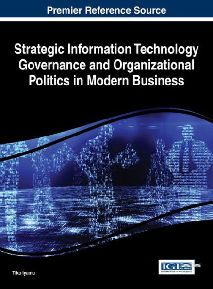 Strategic Information Technology Governance And Organizational Politics In Modern Business