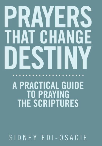 Prayers That Change Destiny: A Practical Guide To Praying The Scriptures