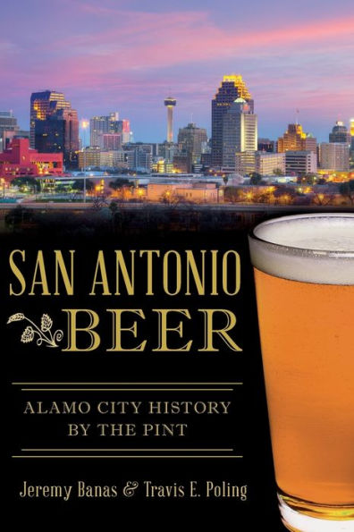 San Antonio Beer:: Alamo City History By The Pint (American Palate)