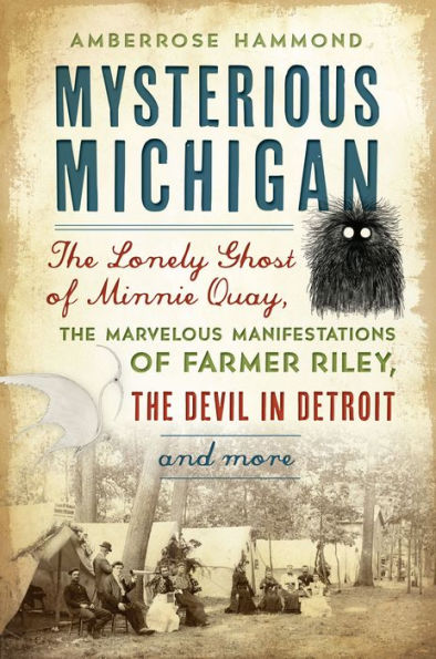 Mysterious Michigan: The Lonely Ghost Of Minnie Quay, The Marvelous Manifestations Of Farmer Riley, The Devil In Detroit & More (American Legends)