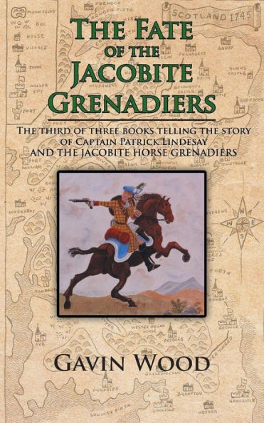 The Fate Of The Jacobite Grenadiers: The Third Of Three Books Telling The Story Of Captain Patrick Lindesay And The Jacobite Grenadiers