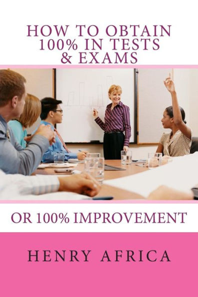 How To Obtain 100% In Tests & Exams: If Not 100% Then 100% Improvement