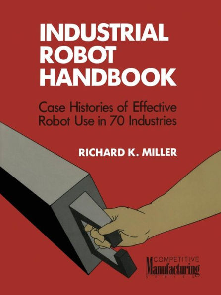 Industrial Robot Handbook (Vnr Competitive Manufacturing Series)
