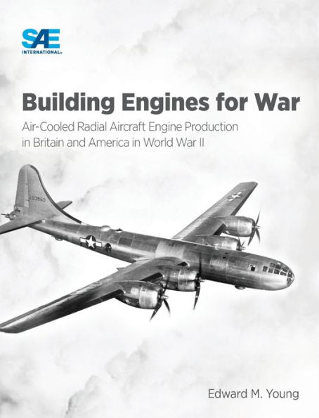 Building Engines For War: Air-Cooled Radial Aircraft Engine Production In Britain And America In World War Ii: Air-Cooled Radial Aircraft Engine Production In Britain And America In World War Ii
