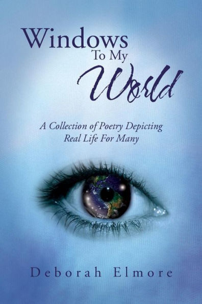 Windows To My World: A Collection Of Poetry Depicting Real Life For Many