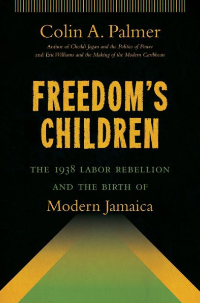 Freedom's Children: The 1938 Labor Rebellion And The Birth Of Modern Jamaica