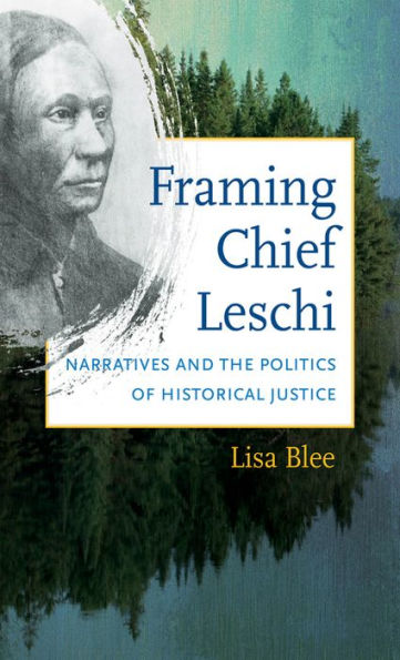 Framing Chief Leschi: Narratives And The Politics Of Historical Justice (First Peoples. New Directions In Indigenous Studies)