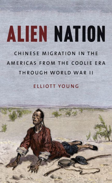 Alien Nation: Chinese Migration In The Americas From The Coolie Era Through World War Ii (The David J. Weber Series In The New Borderlands History)