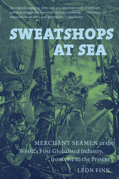 Sweatshops At Sea: Merchant Seamen In The World's First Globalized Industry, From 1812 To The Present