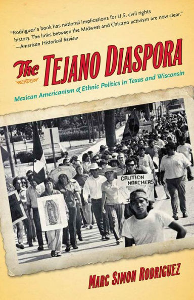 The Tejano Diaspora: Mexican Americanism And Ethnic Politics In Texas And Wisconsin