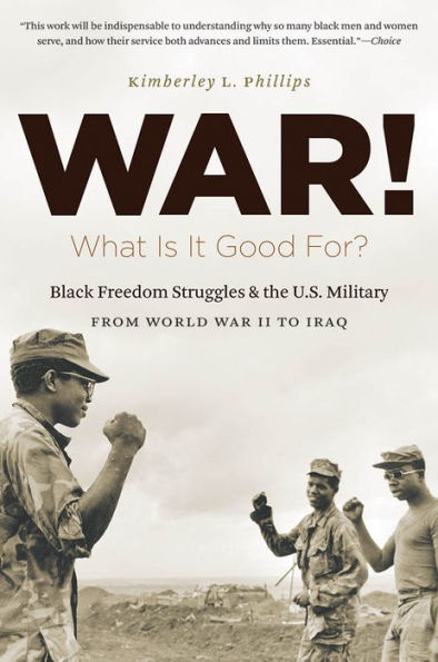 War! What Is It Good For?: Black Freedom Struggles And The U.S. Military From World War Ii To Iraq (The John Hope Franklin Series In African American History And Culture)