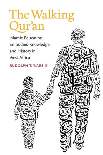 The Walking Qur'An: Islamic Education, Embodied Knowledge, And History In West Africa (Islamic Civilization And Muslim Networks)