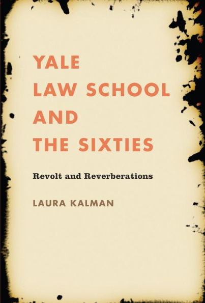 Yale Law School And The Sixties: Revolt And Reverberations (Studies In Legal History)