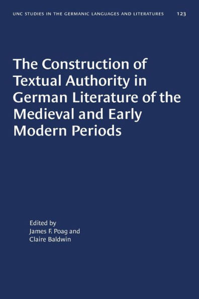 The Construction Of Textual Authority In German Literature Of The Medieval And Early Modern Periods (University Of North Carolina Studies In Germanic Languages And Literature, 123)