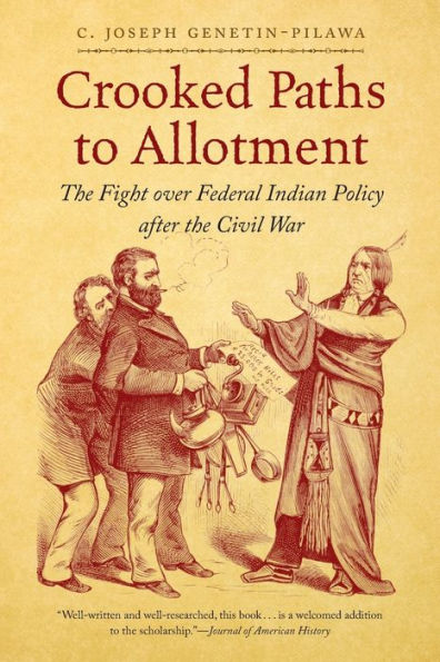 Crooked Paths To Allotment: The Fight Over Federal Indian Policy After The Civil War (First Peoples: New Directions In Indigenous Studies)